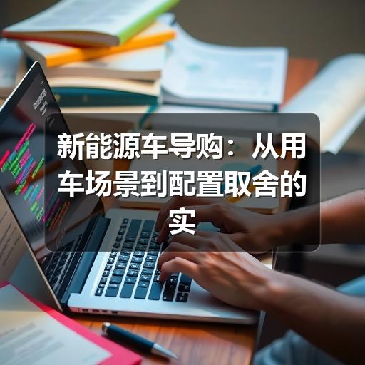 新能源车导购:从用车场景到配置取舍的实用选购指南(图3) 新能源车导购:从用车场景到配置取舍的实用选购指南(图3)