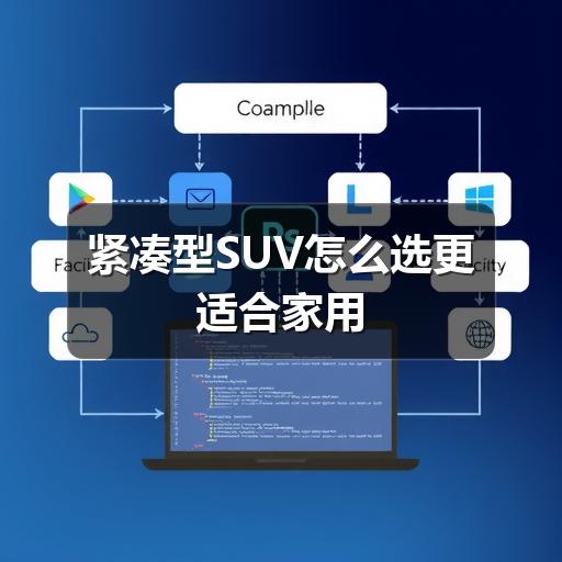 紧凑型SUV怎么选更适合家用